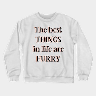 The best things in life are furry Crewneck Sweatshirt